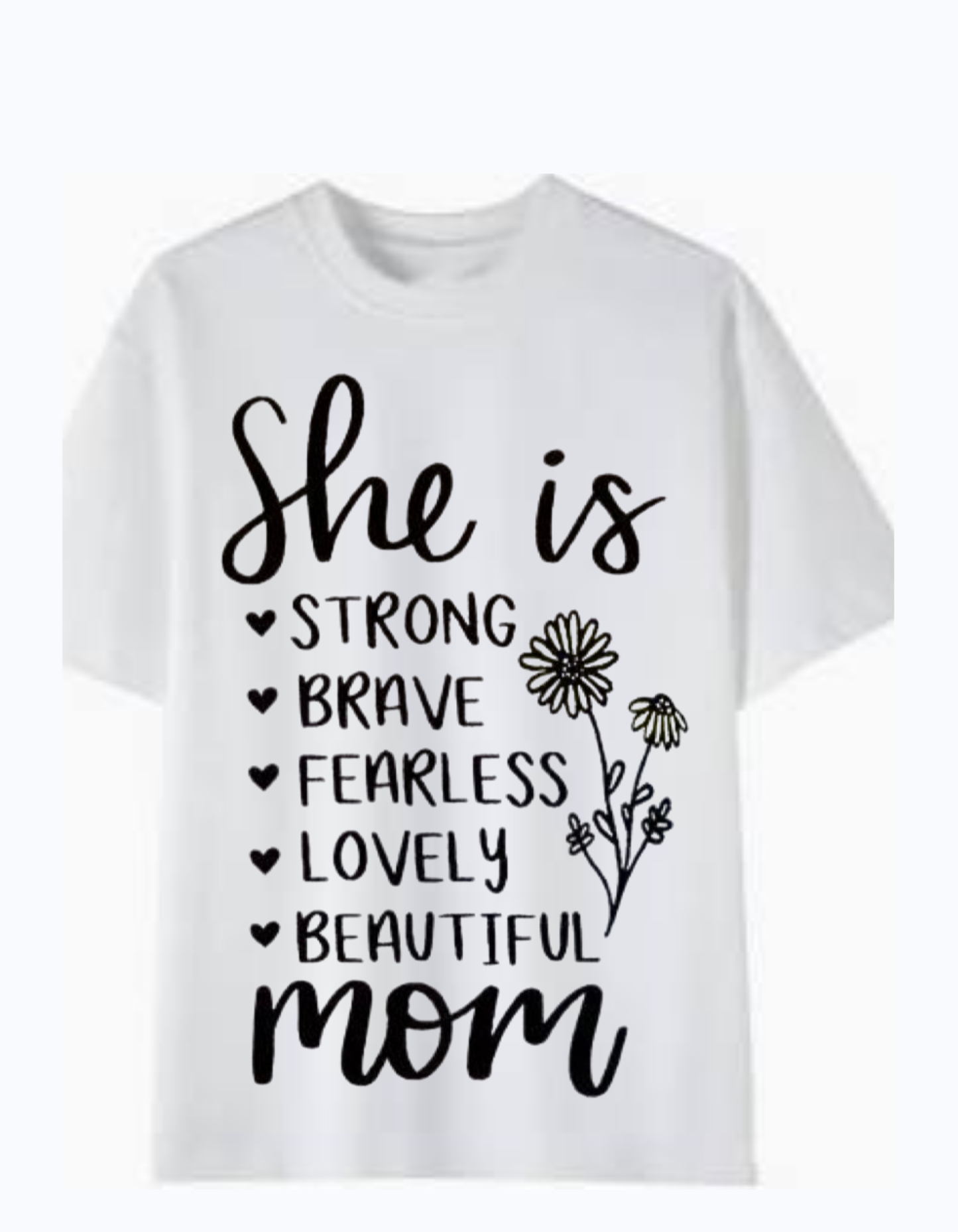 White 180GSM cotton T-shirt with “She is Strong Brave Fearless Lovely Beautiful Mom” text and floral design