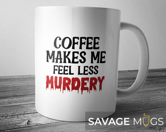 Coffee Makes Me Feel Less Murdery Mug