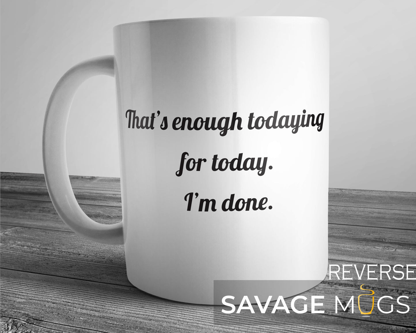 That’s Enough Todaying Mug