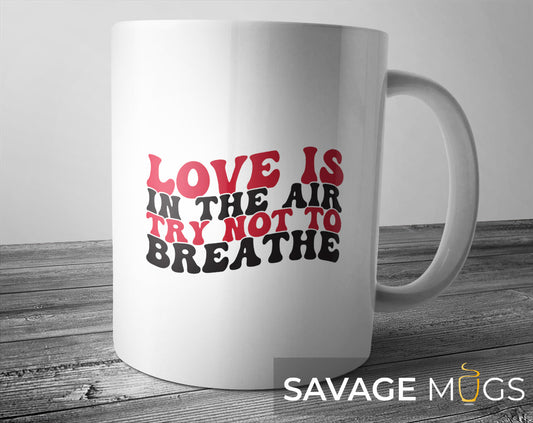 White ceramic mug with Love Is In The Air Try Not To Breathe sarcastic text design