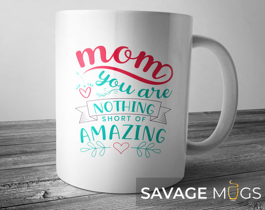 White ceramic mug with Mom You Are Nothing Short Of Amazing text design