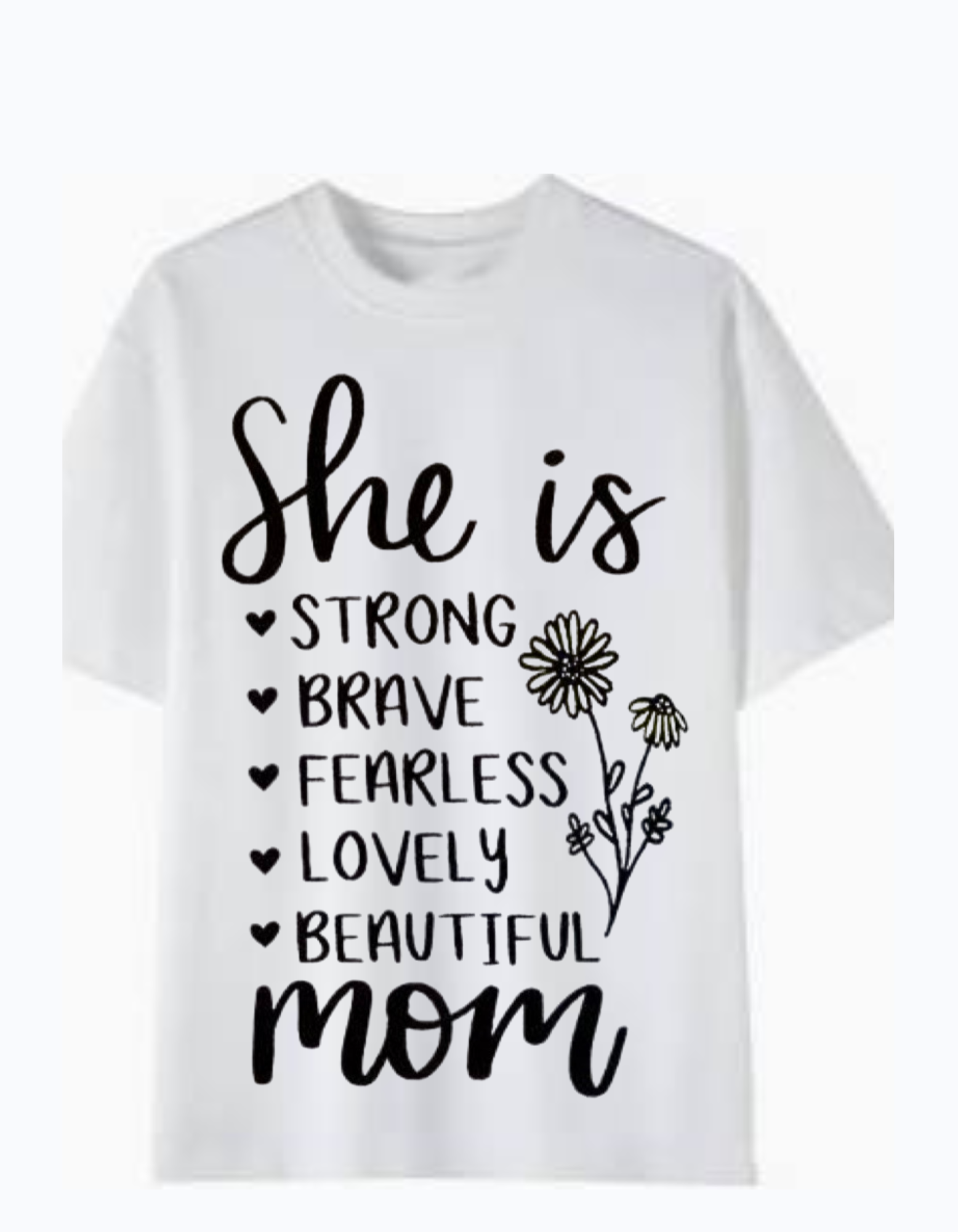 White 180GSM cotton T-shirt with “She is Strong Brave Fearless Lovely Beautiful Mom” text and floral design