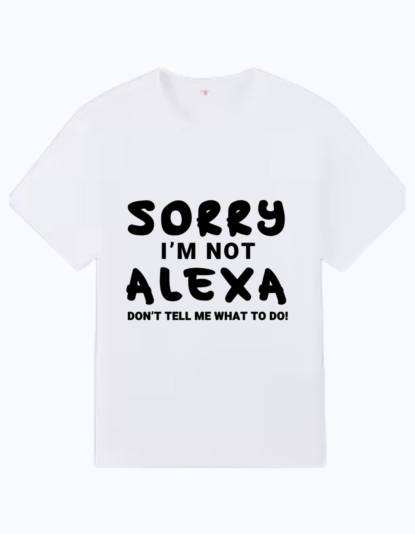 White 180 GSM cotton t-shirt with “Sorry I’m Not Alexa Don’t Tell Me What To Do” funny quote design
