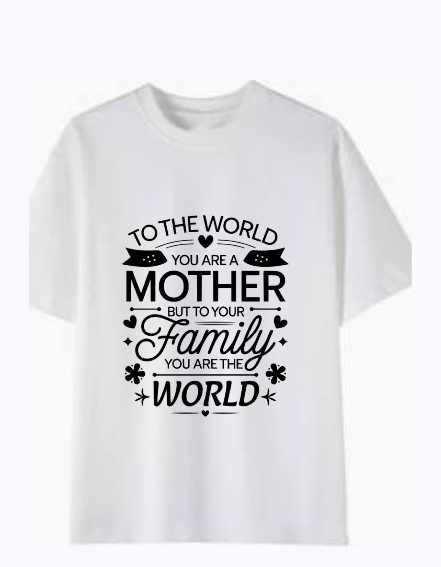 White 220 GSM cotton T-shirt with “To the world you are a mother but to your family you are the world” quote design